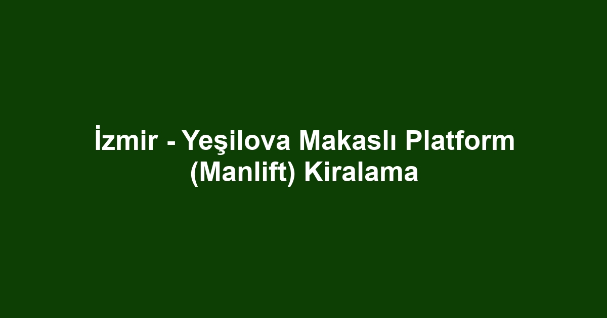 İzmir - Yeşilova Makaslı Platform (Manlift) Kiralama