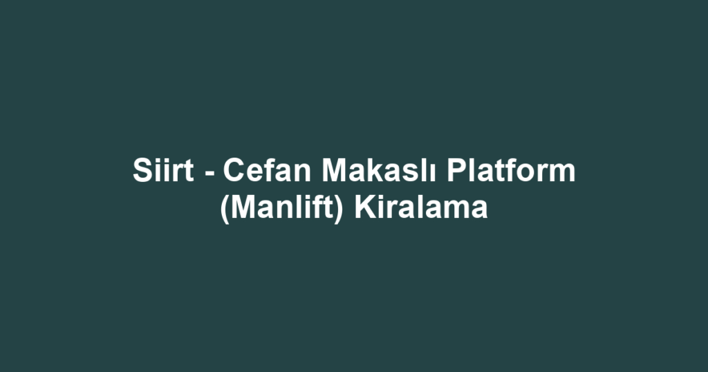 Siirt - Cefan Makaslı Platform (Manlift) Kiralama