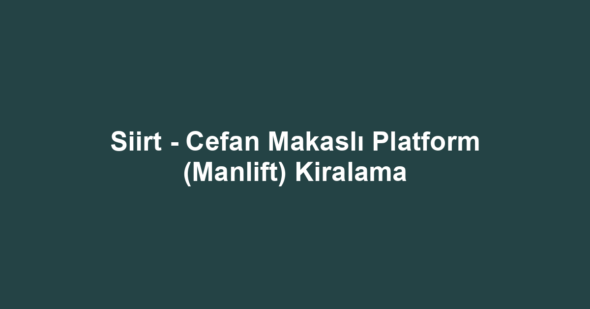 Siirt - Cefan Makaslı Platform (Manlift) Kiralama