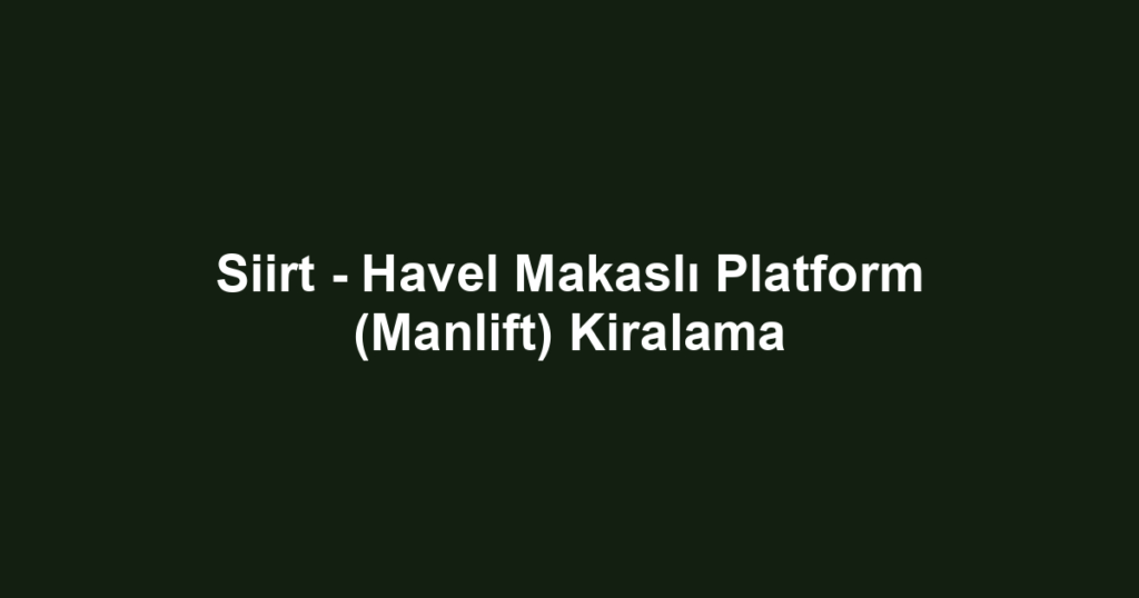 Siirt - Havel Makaslı Platform (Manlift) Kiralama