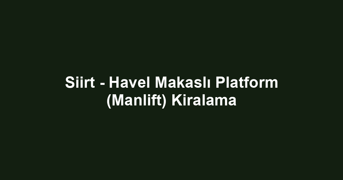 Siirt - Havel Makaslı Platform (Manlift) Kiralama