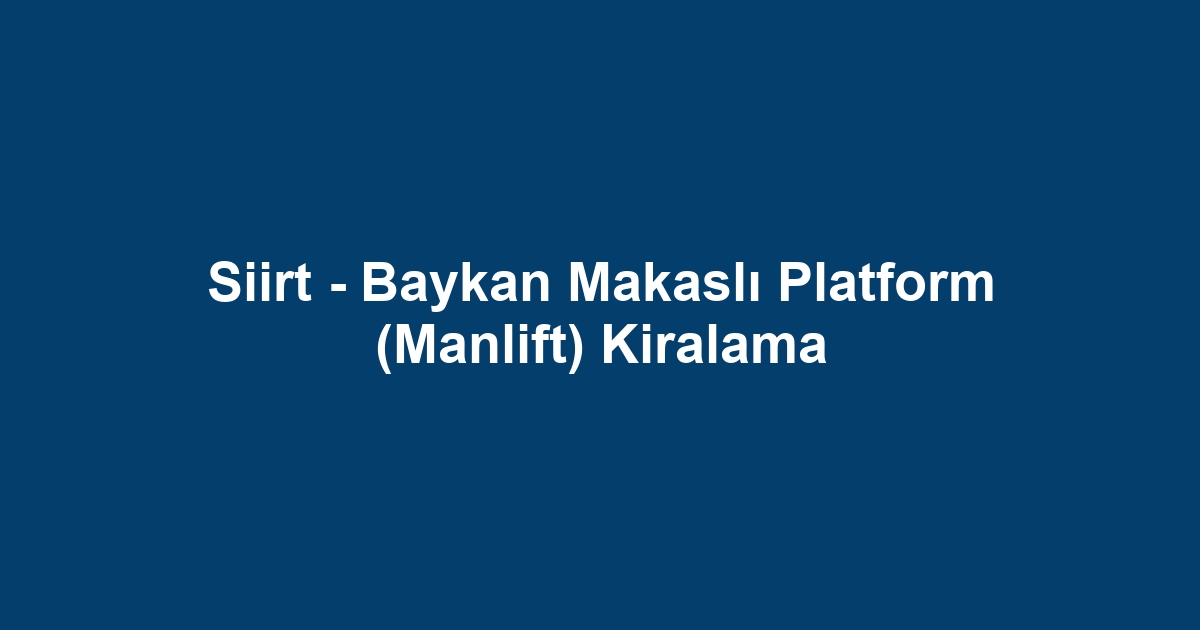 Siirt - Baykan Makaslı Platform (Manlift) Kiralama