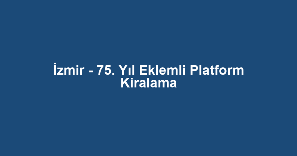 İzmir - 75. Yıl Eklemli Platform Kiralama