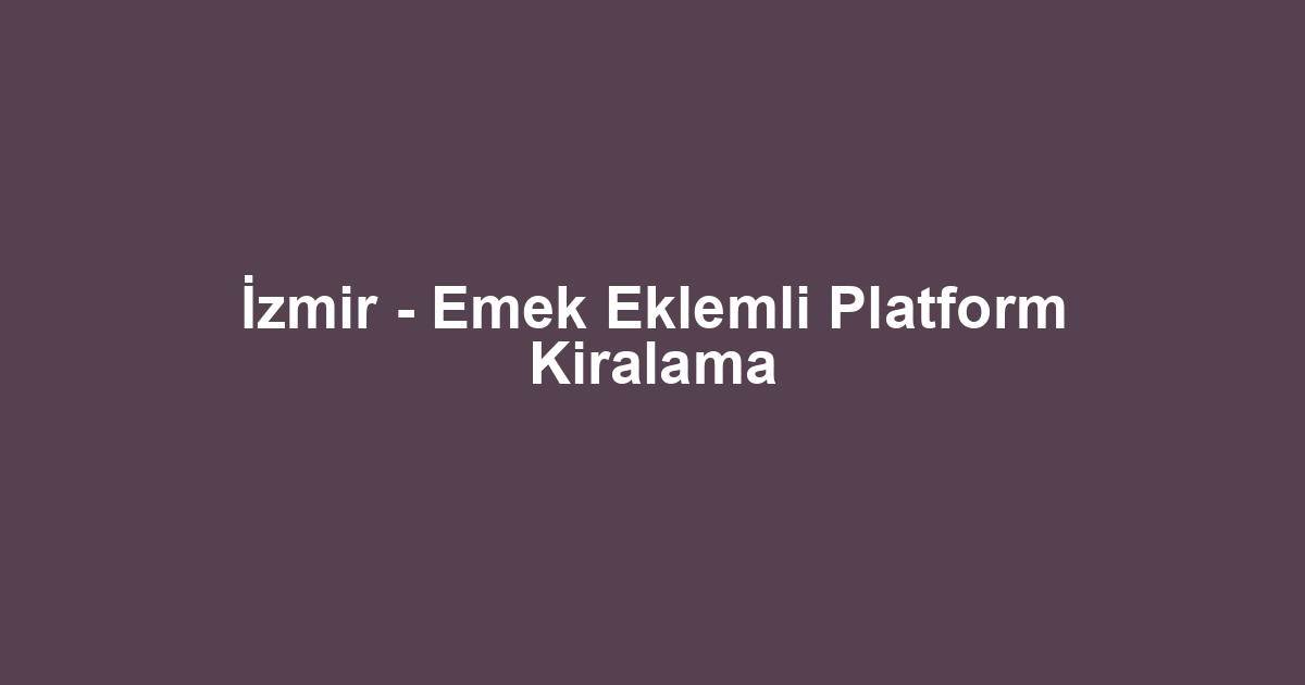 İzmir - Emek Eklemli Platform Kiralama