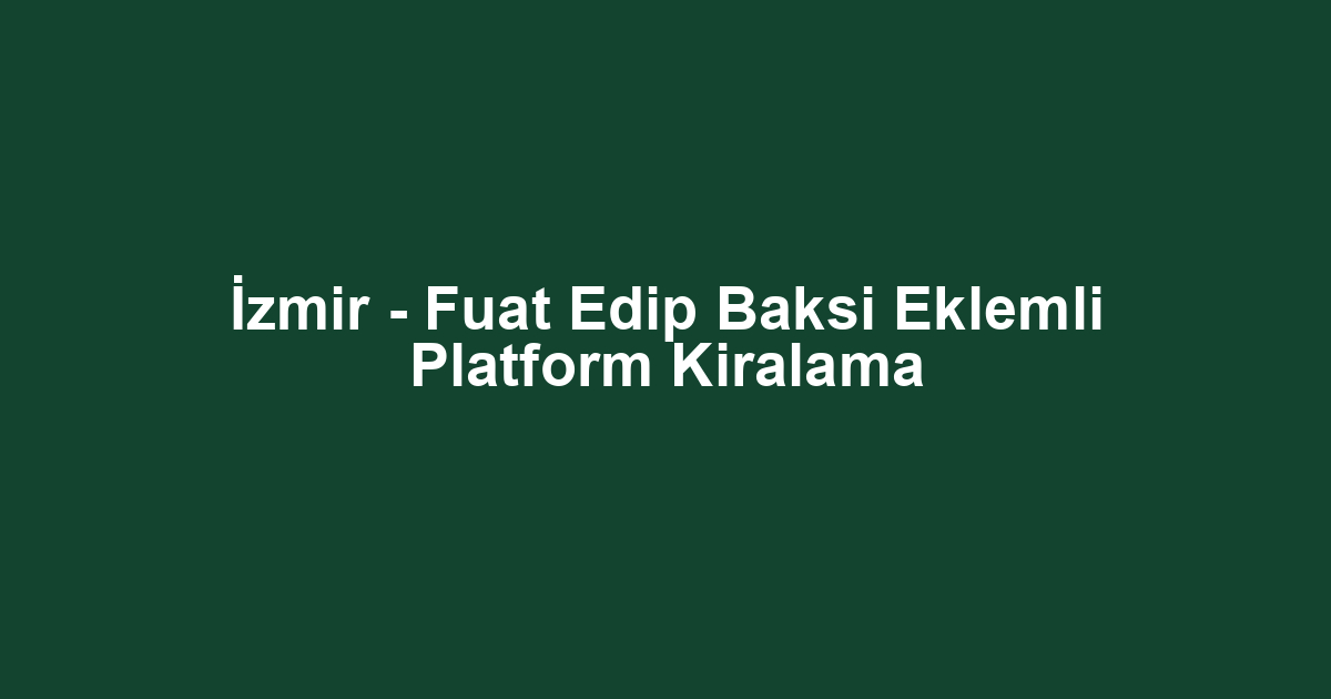 İzmir - Fuat Edip Baksi Eklemli Platform Kiralama