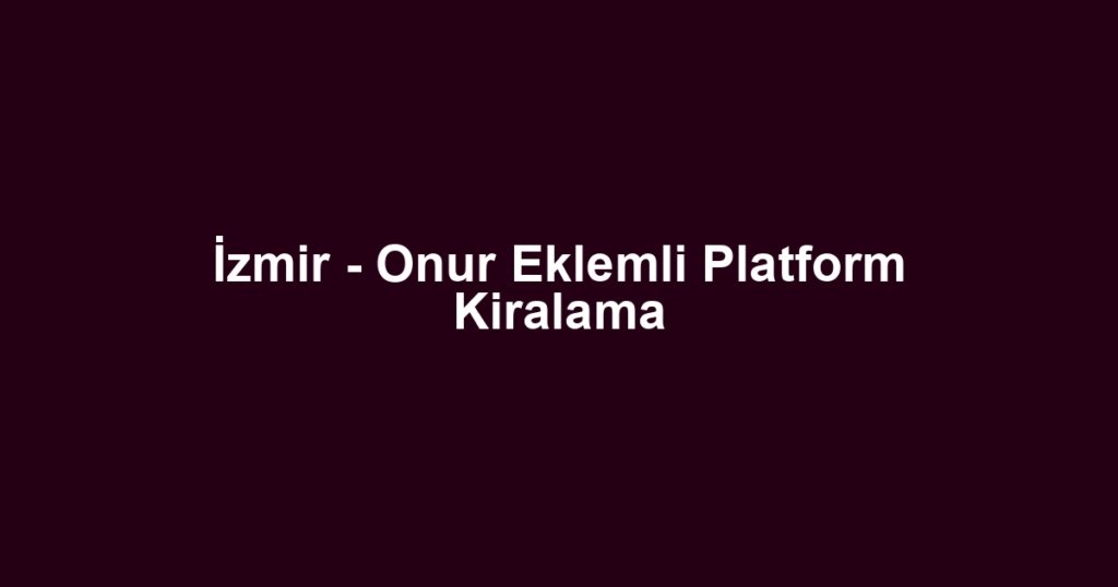 İzmir - Onur Eklemli Platform Kiralama