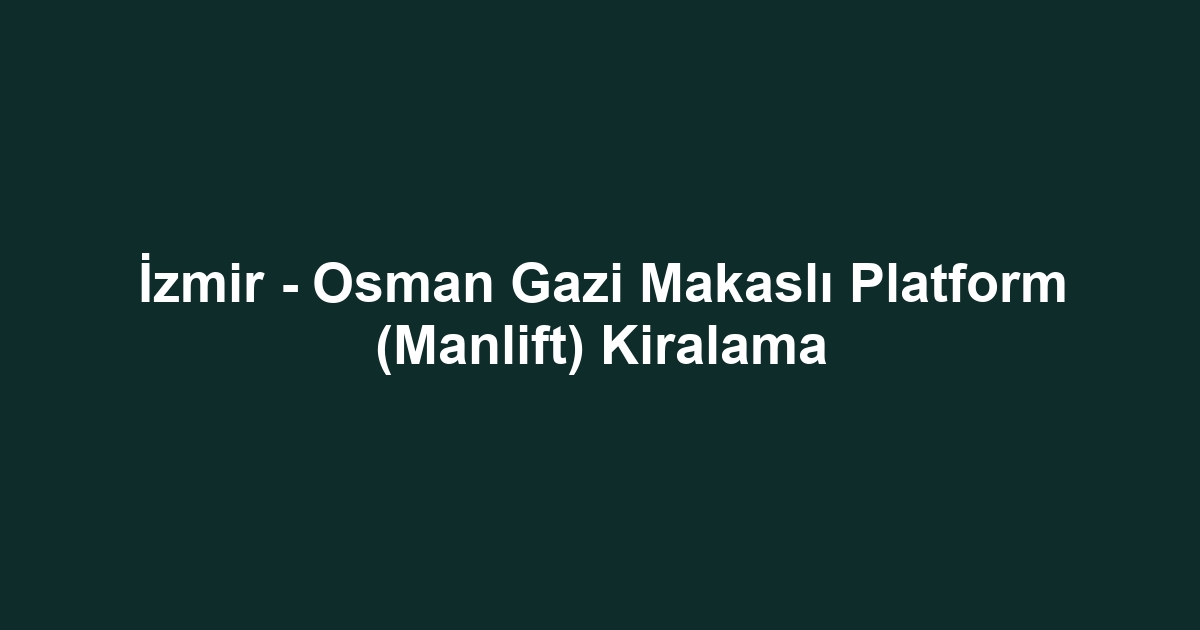 İzmir - Osman Gazi Makaslı Platform (Manlift) Kiralama