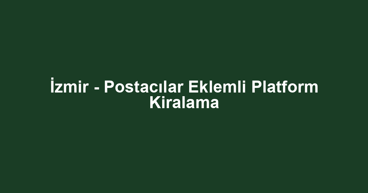 İzmir - Postacılar Eklemli Platform Kiralama