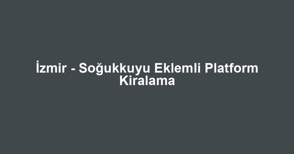 İzmir - Soğukkuyu Eklemli Platform Kiralama