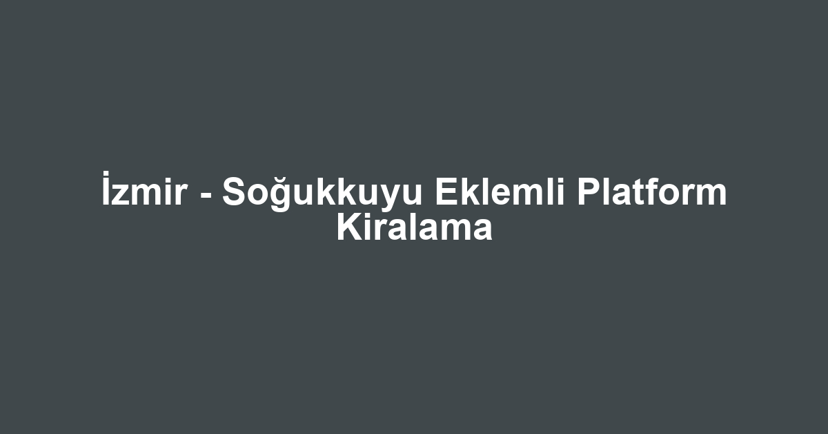 İzmir - Soğukkuyu Eklemli Platform Kiralama