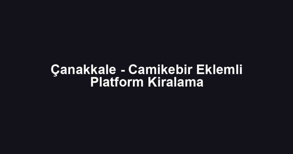 Çanakkale - Camikebir Eklemli Platform Kiralama