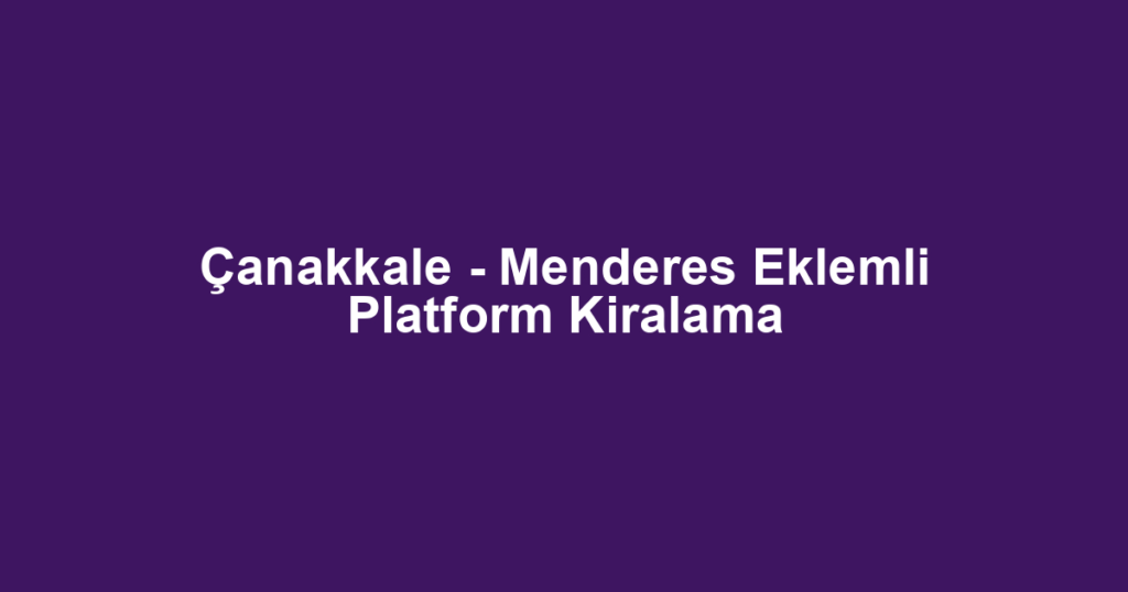 Çanakkale - Menderes Eklemli Platform Kiralama