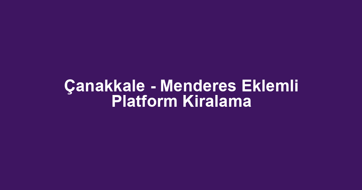 Çanakkale - Menderes Eklemli Platform Kiralama