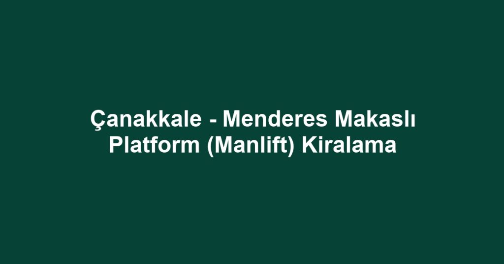 Çanakkale - Menderes Makaslı Platform (Manlift) Kiralama