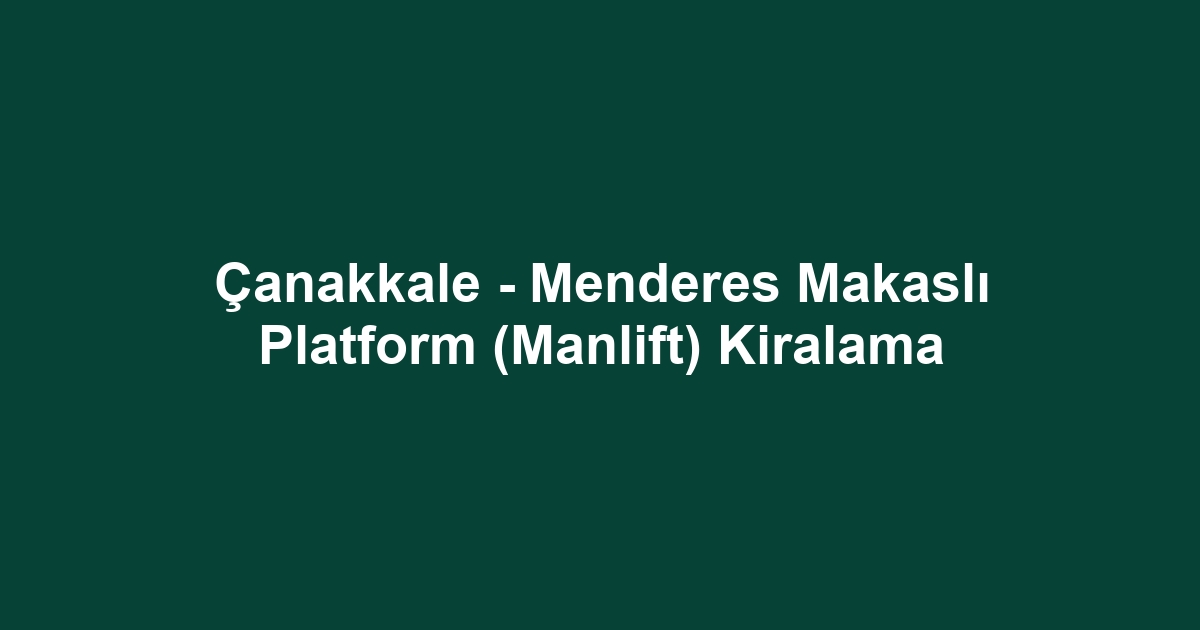 Çanakkale - Menderes Makaslı Platform (Manlift) Kiralama
