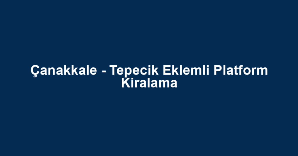 Çanakkale - Tepecik Eklemli Platform Kiralama