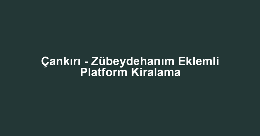Çankırı - Zübeydehanım Eklemli Platform Kiralama