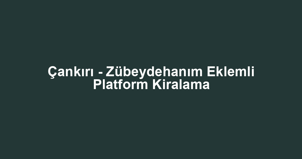 Çankırı - Zübeydehanım Eklemli Platform Kiralama