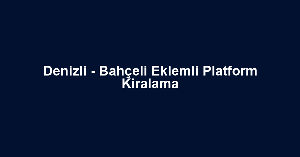 Denizli - Bahçeli Eklemli Platform Kiralama
