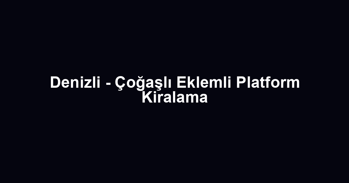 Denizli - Çoğaşlı Eklemli Platform Kiralama
