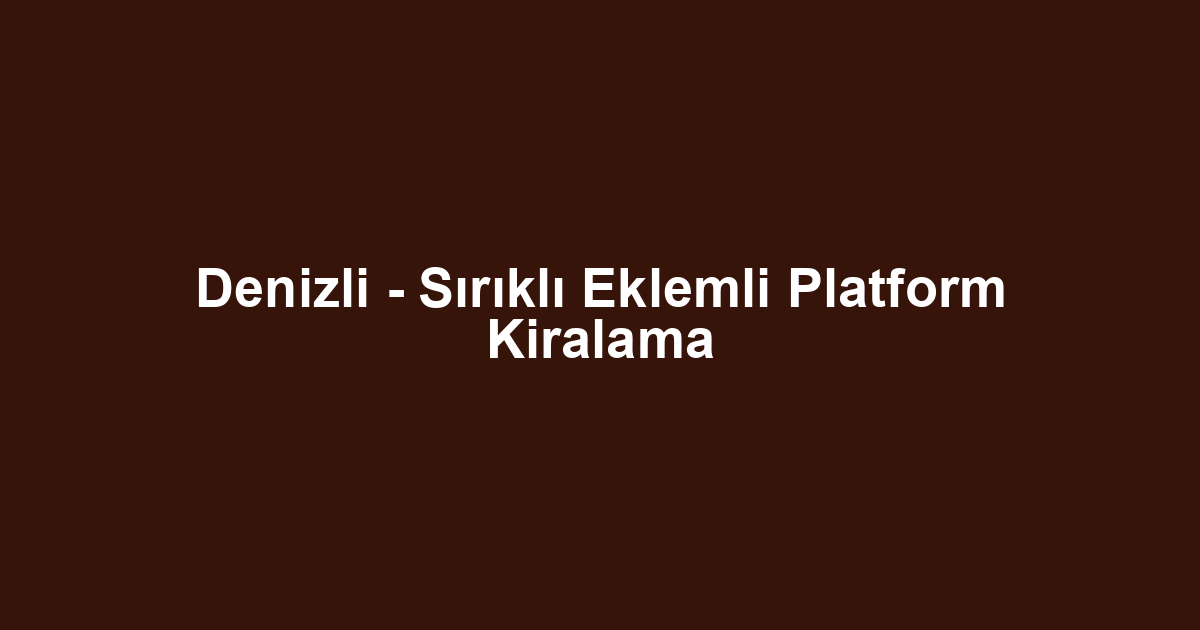 Denizli - Sırıklı Eklemli Platform Kiralama