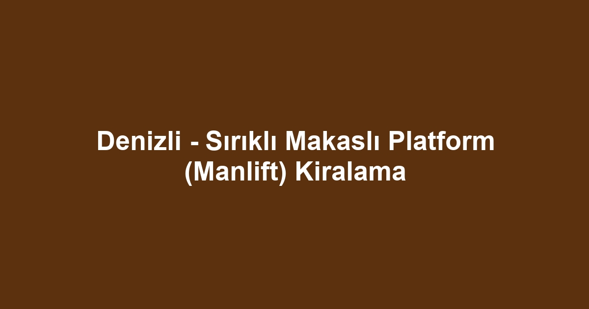 Denizli - Sırıklı Makaslı Platform (Manlift) Kiralama