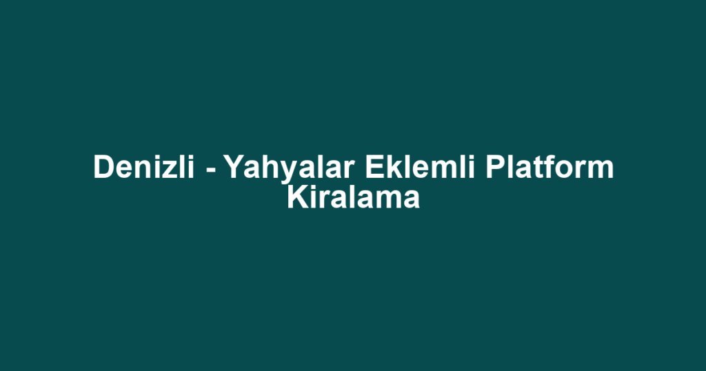 Denizli - Yahyalar Eklemli Platform Kiralama