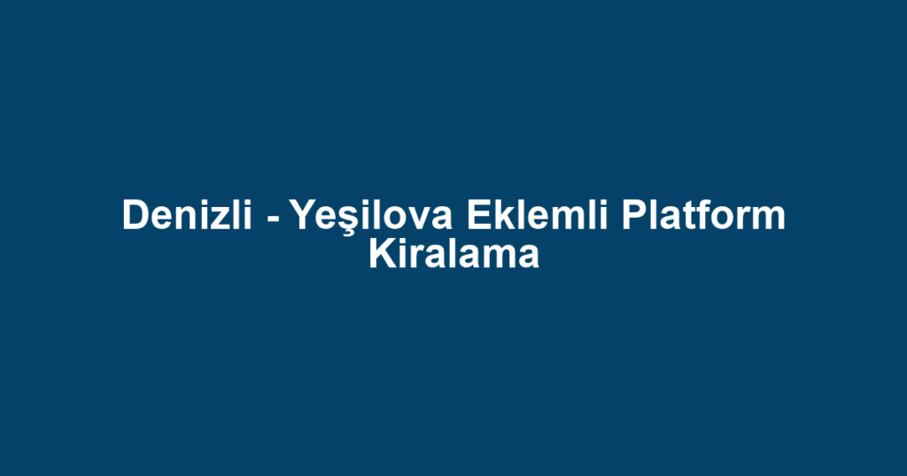 Denizli - Yeşilova Eklemli Platform Kiralama