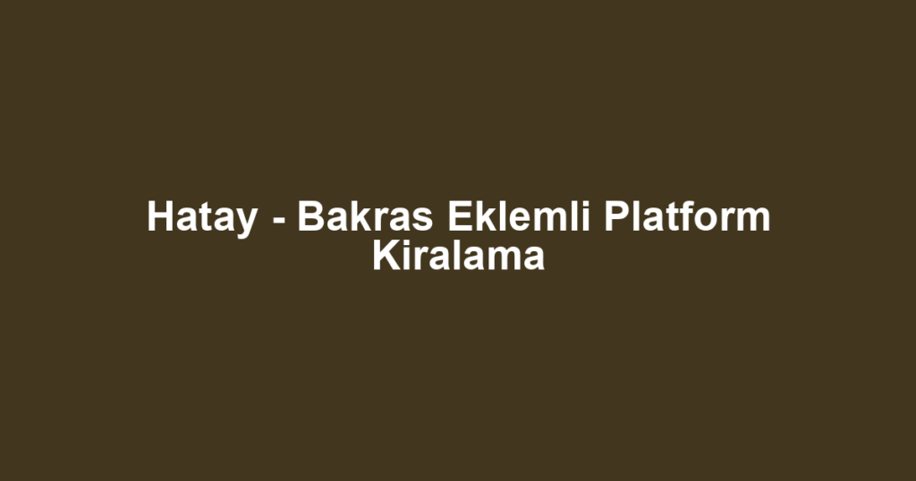 Hatay - Bakras Eklemli Platform Kiralama
