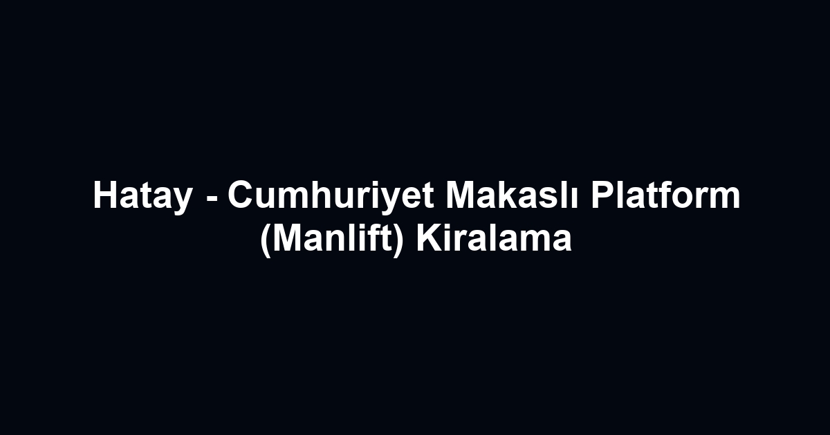 Hatay - Cumhuriyet Makaslı Platform (Manlift) Kiralama