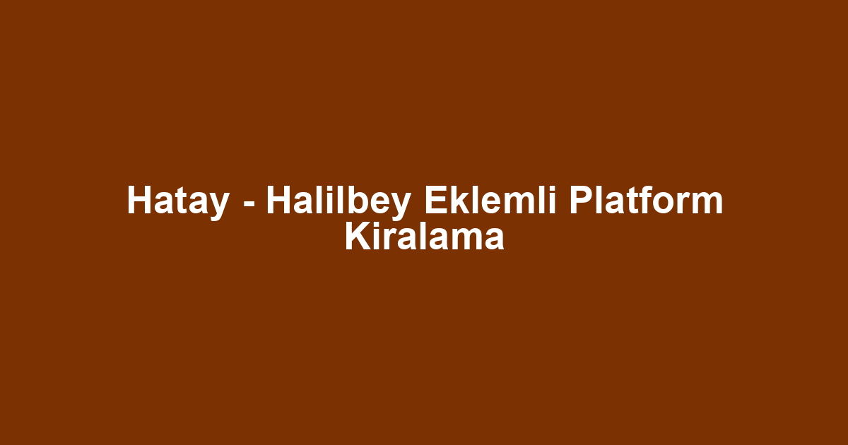 Hatay - Halilbey Eklemli Platform Kiralama