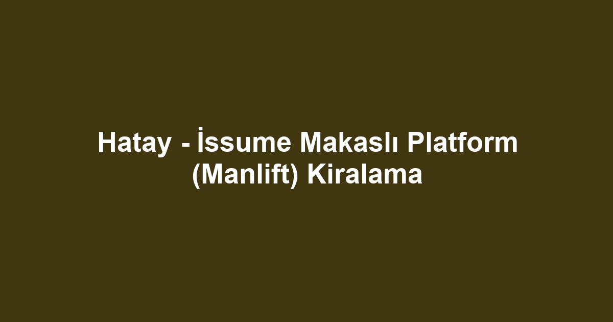 Hatay - İssume Makaslı Platform (Manlift) Kiralama