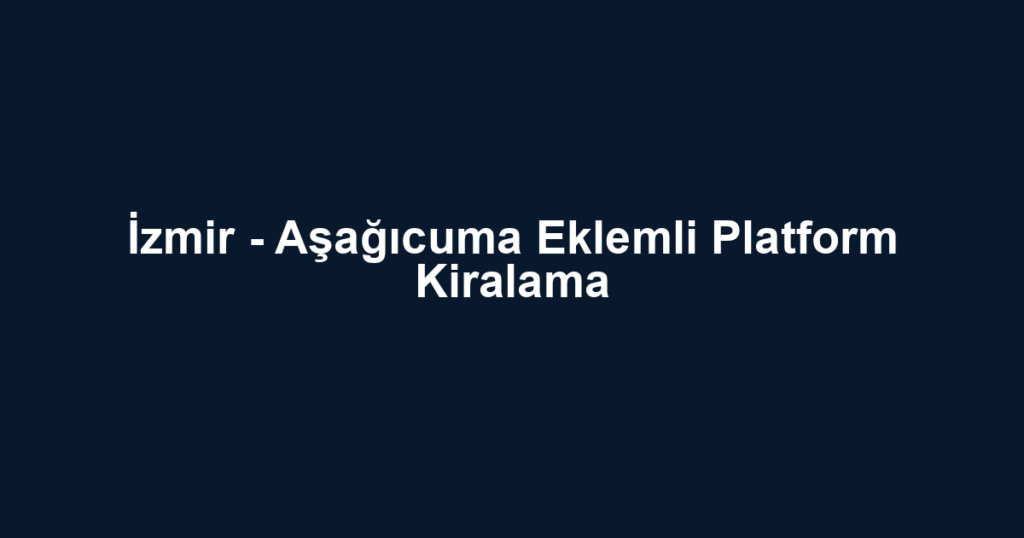 İzmir - Aşağıcuma Eklemli Platform Kiralama