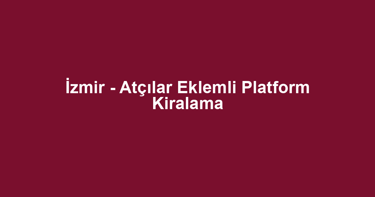 İzmir - Atçılar Eklemli Platform Kiralama