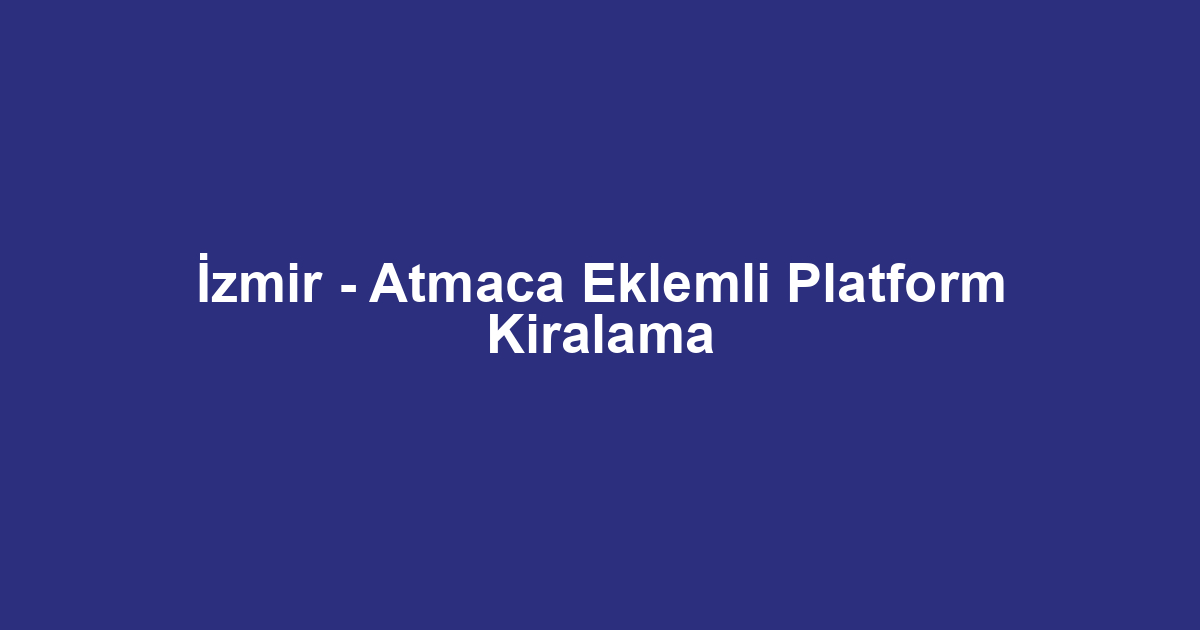 İzmir - Atmaca Eklemli Platform Kiralama