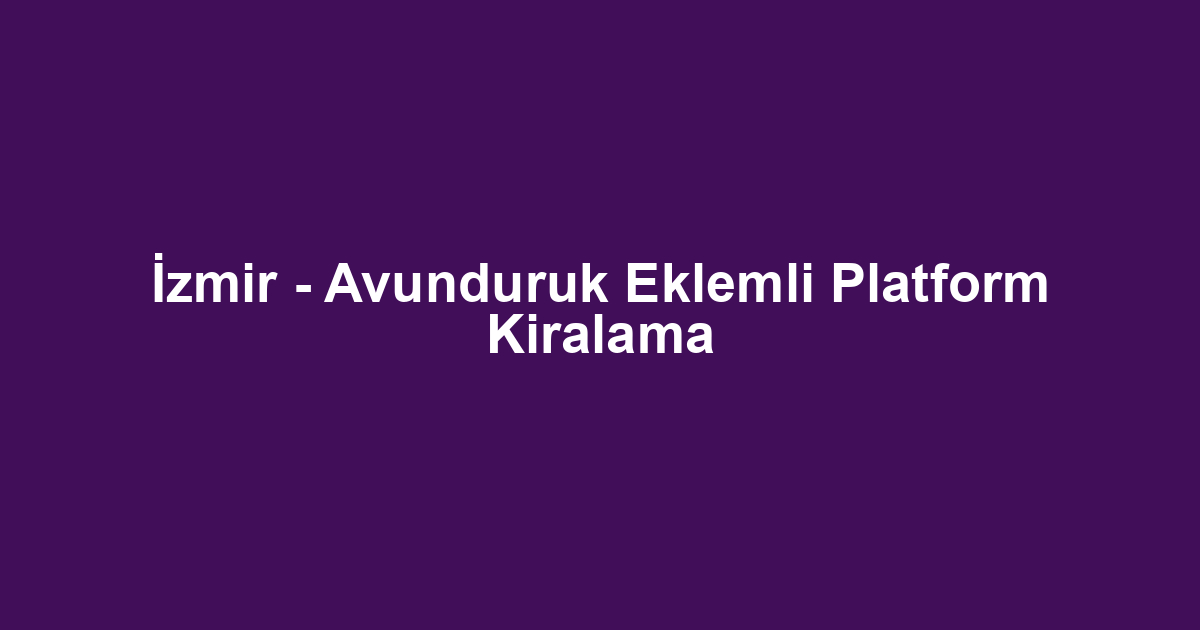 İzmir - Avunduruk Eklemli Platform Kiralama