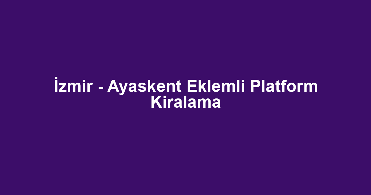 İzmir - Ayaskent Eklemli Platform Kiralama