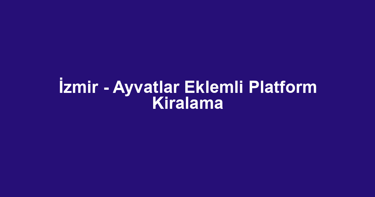 İzmir - Ayvatlar Eklemli Platform Kiralama