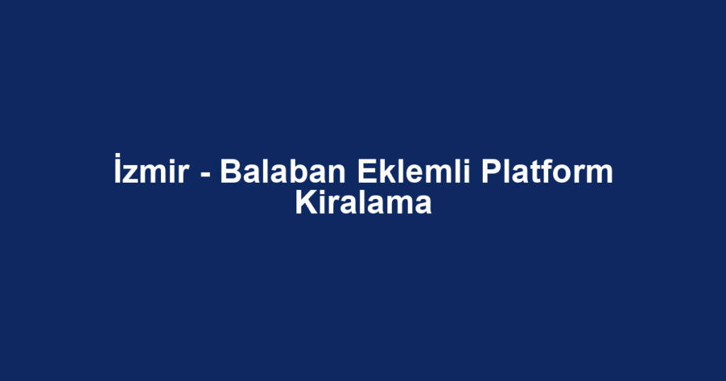 İzmir - Balaban Eklemli Platform Kiralama