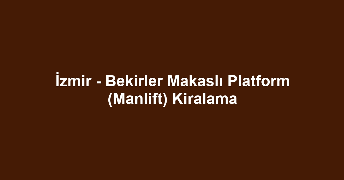 İzmir - Bekirler Makaslı Platform (Manlift) Kiralama