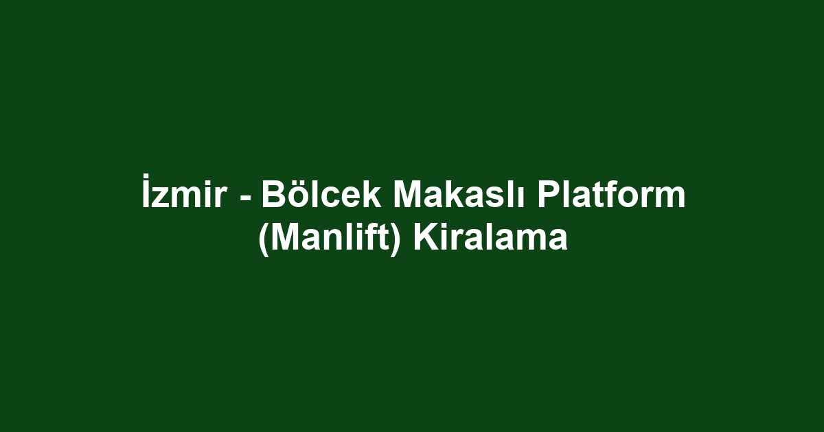 İzmir - Bölcek Makaslı Platform (Manlift) Kiralama