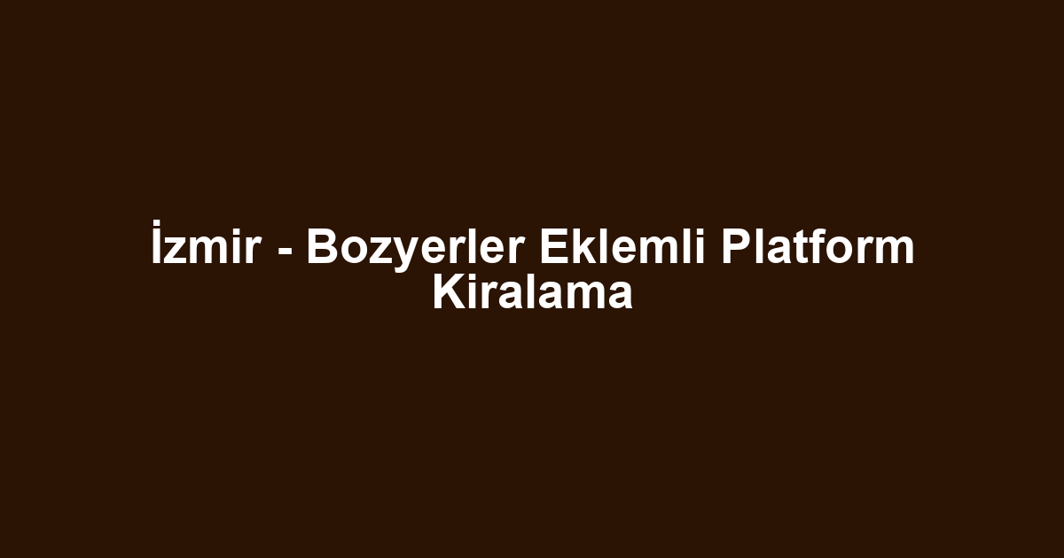 İzmir - Bozyerler Eklemli Platform Kiralama