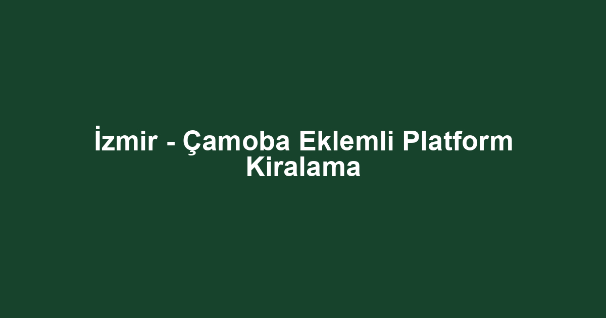 İzmir - Çamoba Eklemli Platform Kiralama