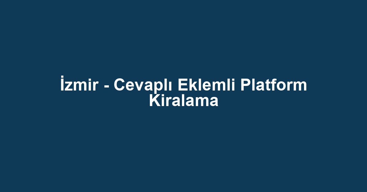 İzmir - Cevaplı Eklemli Platform Kiralama