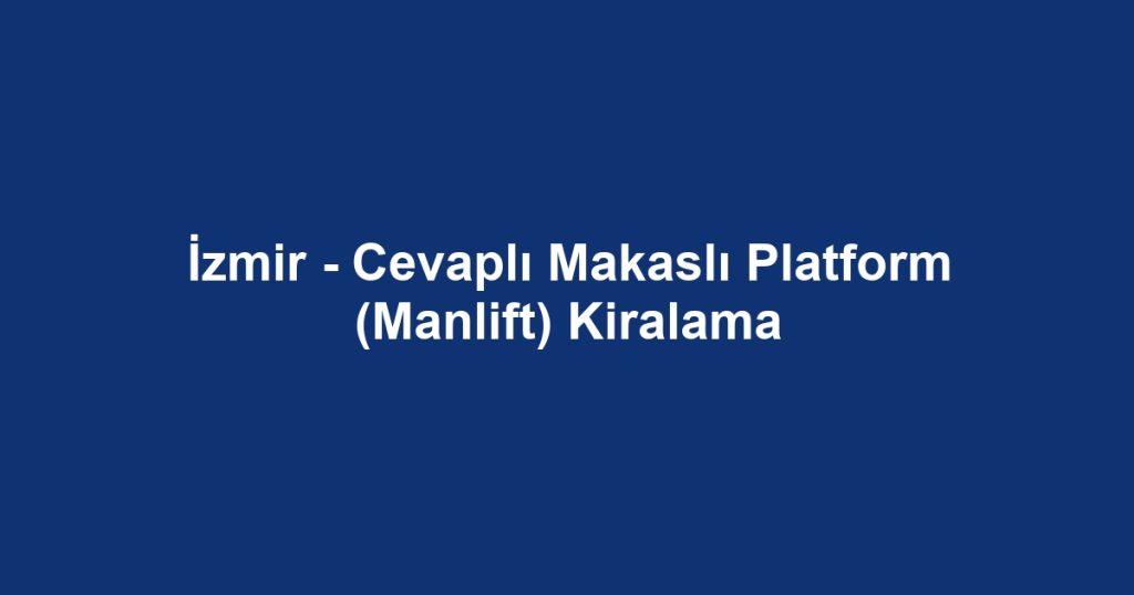 İzmir - Cevaplı Makaslı Platform (Manlift) Kiralama