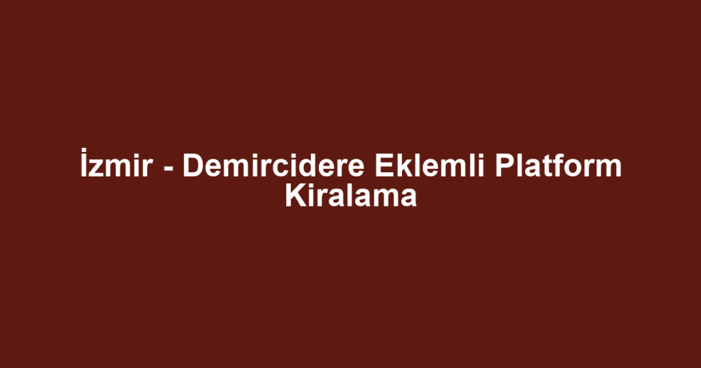 İzmir - Demircidere Eklemli Platform Kiralama