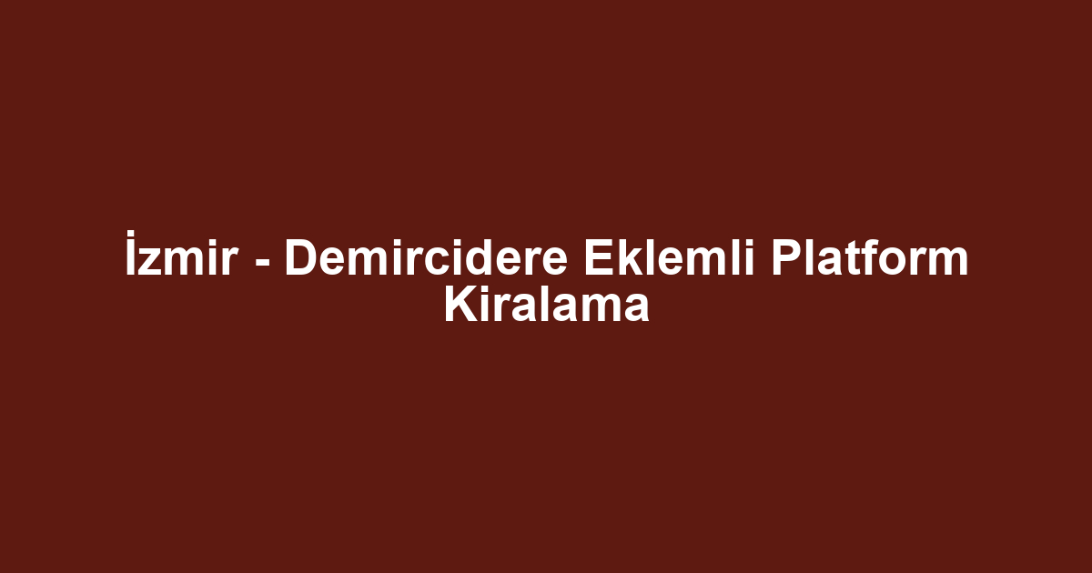 İzmir - Demircidere Eklemli Platform Kiralama