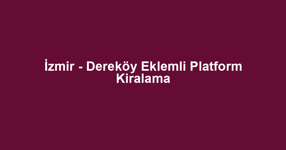 İzmir - Dereköy Eklemli Platform Kiralama