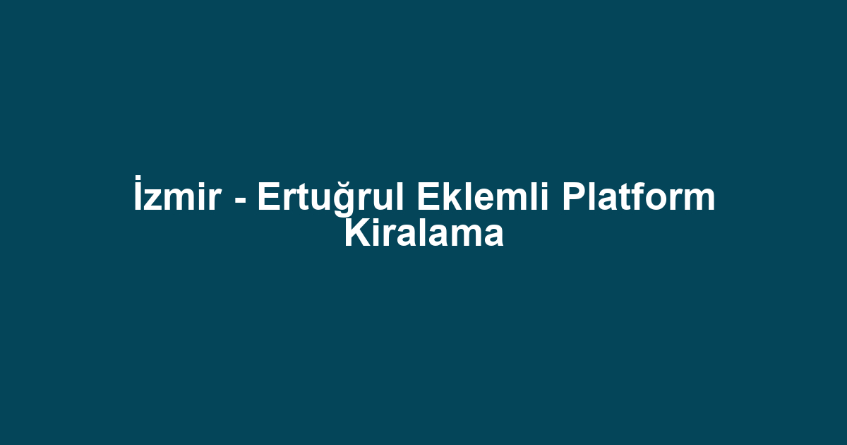 İzmir - Ertuğrul Eklemli Platform Kiralama