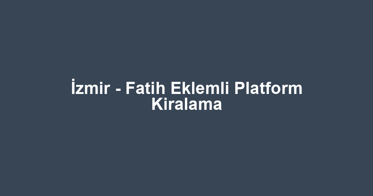 İzmir - Fatih Eklemli Platform Kiralama